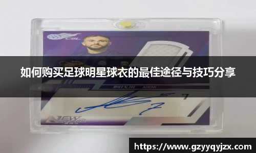 如何购买足球明星球衣的最佳途径与技巧分享
