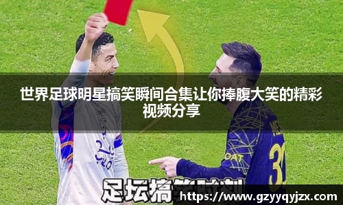 世界足球明星搞笑瞬间合集让你捧腹大笑的精彩视频分享