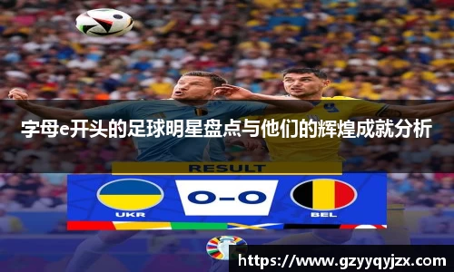 字母e开头的足球明星盘点与他们的辉煌成就分析